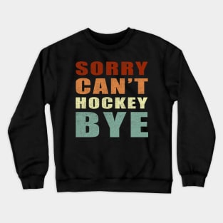 Sorry Can't Hockey Bye vintage funny gift idea for men women and kids Crewneck Sweatshirt